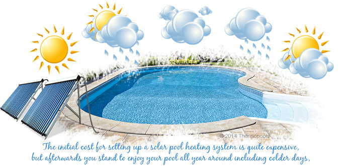 The initial cost for setting up a solar pool heating system is quite expensive, but afterwards you stand to enjoy your pool all year around including colder days