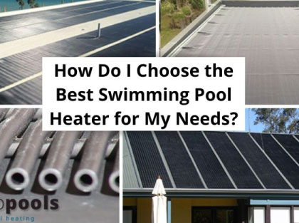 how do I choose the best swimming pool heater for my need?